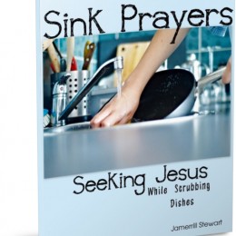 Sink Prayers: Seeking Jesus While Scrubbing Dishes