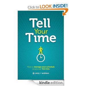 Tell Your Time: How to Manage Your Schedule So You Can Live Free [Kindle Edition]