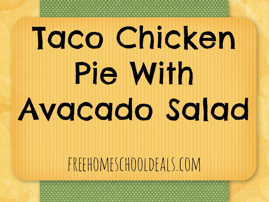 Taco Chicken Pie With Avacado Salad | Free Homeschool Deals