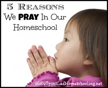 5 Reasons We Pray in Our Homeschool