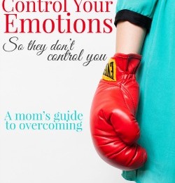 How to Control Your Emotions, So They Don’t Control You (a mom’s guide to overcoming)