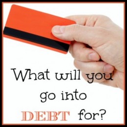 What Will You Go Into Debt For?