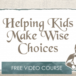 FREE Helping Kids Make Wise Choices Video Course