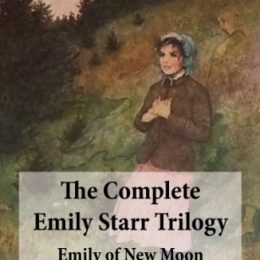 The Complete Emily Starr Trilogy: Emily of New Moon + Emily Climbs + Emily's Quest