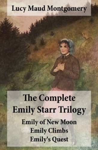 The Complete Emily Starr Trilogy: Emily of New Moon + Emily Climbs + Emily's Quest