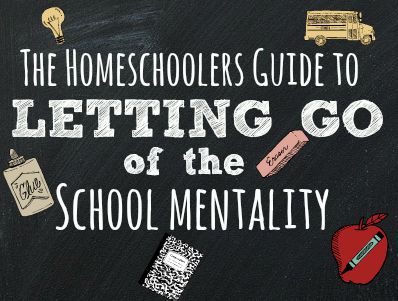 The Homeschooler’s Guide to Letting Go of the School Mentality