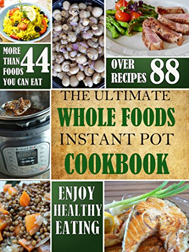 The Ultimate Whole Foods Instant Pot Cookbook